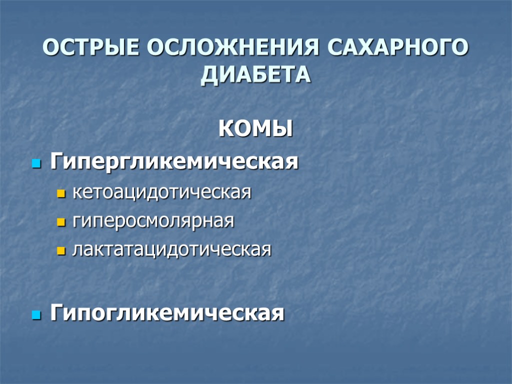 ОСТРЫЕ ОСЛОЖНЕНИЯ САХАРНОГО ДИАБЕТА КОМЫ Гипергликемическая кетоацидотическая гиперосмолярная лактатацидотическая Гипогликемическая